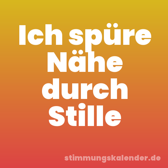 Ich spüre Nähe durch Stille