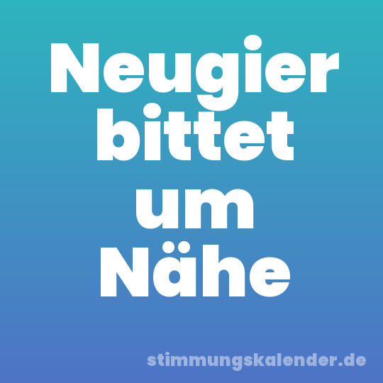 Neugier bittet um Nähe