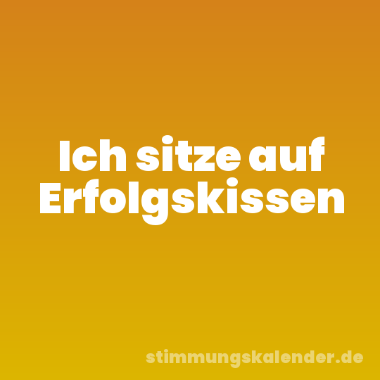 Ich sitze auf Erfolgskissen