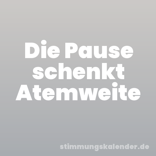 Die Pause schenkt Atemweite