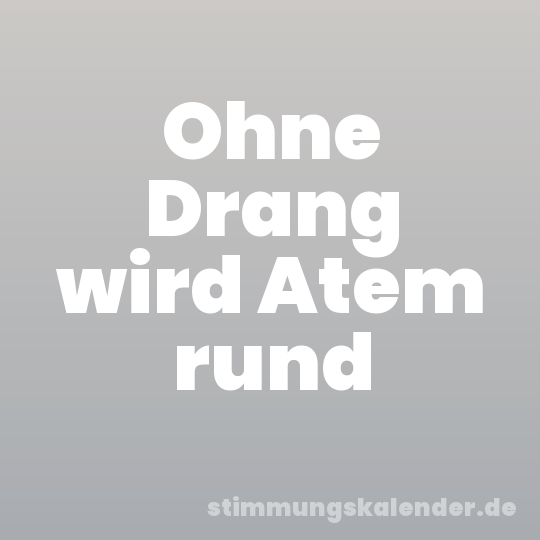 Ohne Drang wird Atem rund