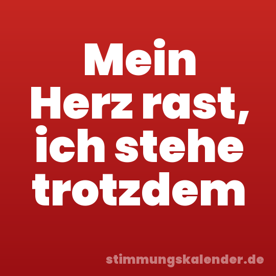 Mein Herz rast, ich stehe trotzdem