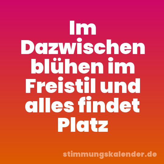 Im Dazwischen blühen im Freistil und alles findet Platz