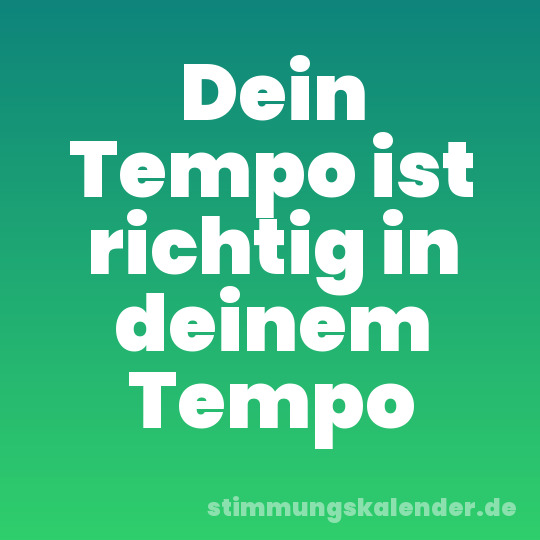 Dein Tempo ist richtig in deinem Tempo