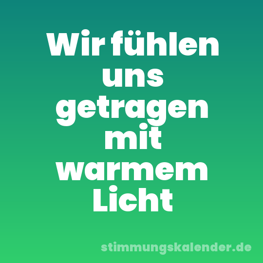 Wir fühlen uns getragen mit warmem Licht