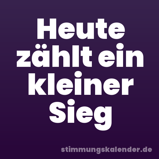 Heute zählt ein kleiner Sieg