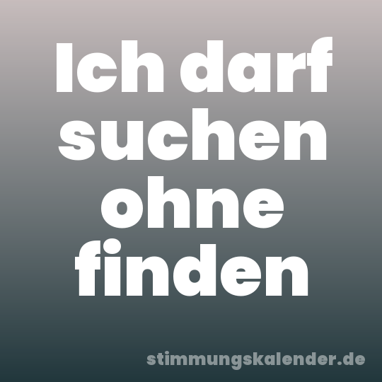 Ich darf suchen ohne finden