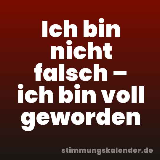 Ich bin nicht falsch – ich bin voll geworden