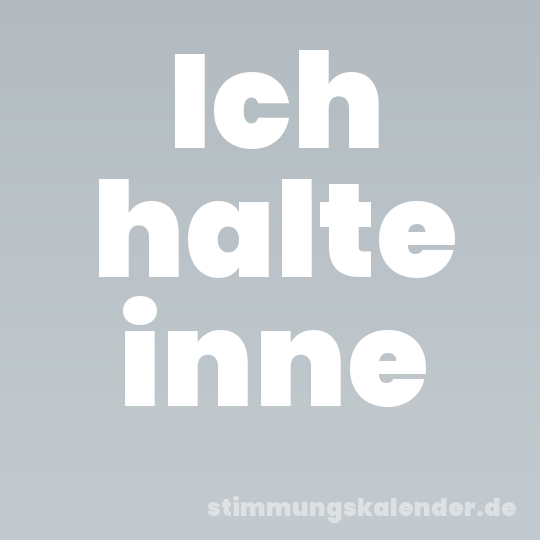 Ich halte inne
